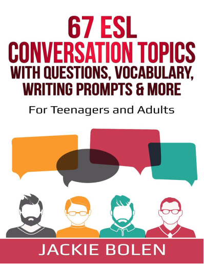 67 ESL Conversation Topics with Questions, Vocabulary, Writing Prompts More For Teenagers and Adults